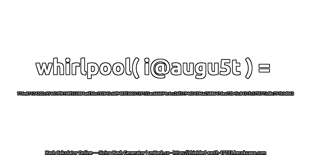 whirlpool( i@augu5t ) = 776e81124202c954d19f8198f552884a6f30a192845c6d9483f3603129155ac666694c4cc26f2194d24396a2588647dea72b45c8431fc57fd772d8c791b3d063 | unHash.co