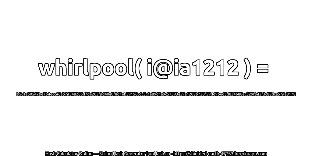whirlpool( i@ia1212 ) = b5c1e50547be7b4ecc46ab74548266d7de203f1d40a0f8d1eb59156cdc3c1a89d1a9c57593a59a1208b720f59dd9bed5d834688ec529fb42f3c88dca574a8178 | unHash.co