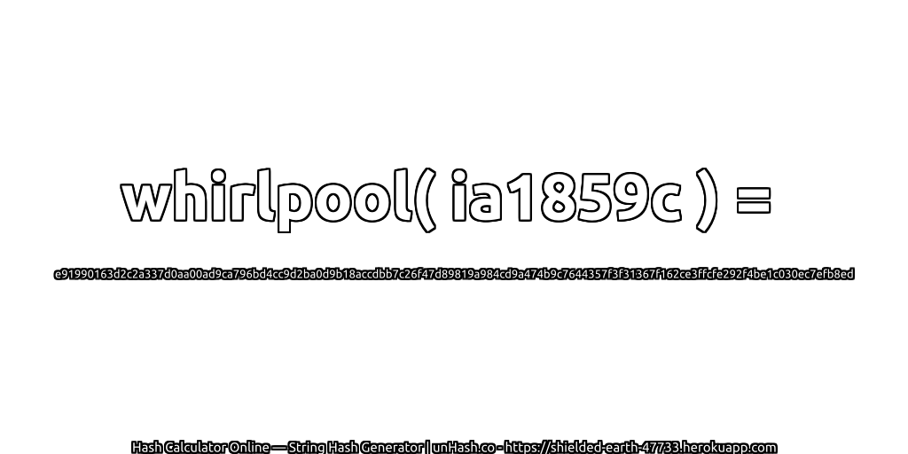 whirlpool( ia1859c ) = e91990163d2c2a337d0aa00ad9ca796bd4cc9d2ba0d9b18accdbb7c26f47d89819a984cd9a474b9c7644357f3f31367f162ce3ffcfe292f4be1c030ec7efb8ed | unHash.co