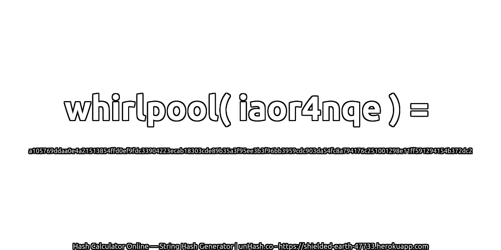 whirlpool( iaor4nqe ) = a105769ddaa0e4a21513854ffd0ef9fdc33904223ecab18303cde89b35a3f95ee3b3f96bb3959cdc903da54fc8a794176c251001298e11ff591294154b372dc2 | unHash.co