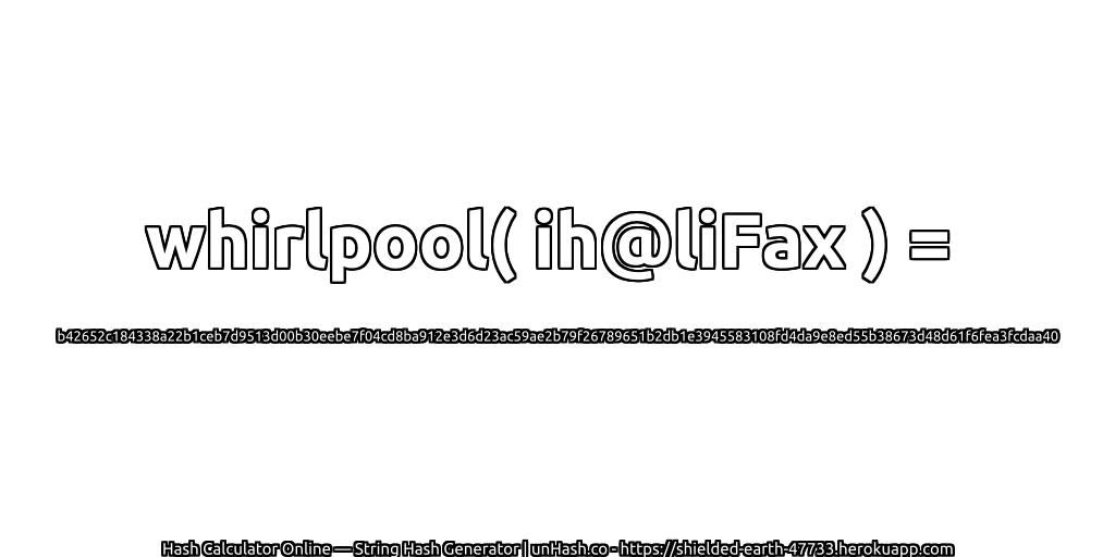 whirlpool( ih@liFax ) = b42652c184338a22b1ceb7d9513d00b30eebe7f04cd8ba912e3d6d23ac59ae2b79f26789651b2db1e3945583108fd4da9e8ed55b38673d48d61f6fea3fcdaa40 | unHash.co