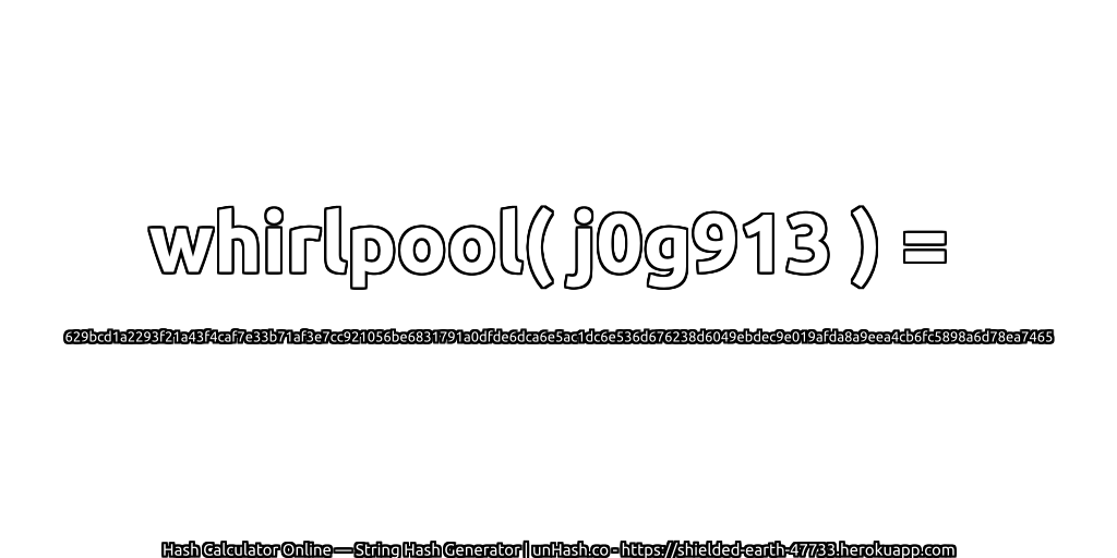 whirlpool( j0g913 ) = 629bcd1a2293f21a43f4caf7e33b71af3e7cc921056be6831791a0dfde6dca6e5ac1dc6e536d676238d6049ebdec9e019afda8a9eea4cb6fc5898a6d78ea7465 | unHash.co