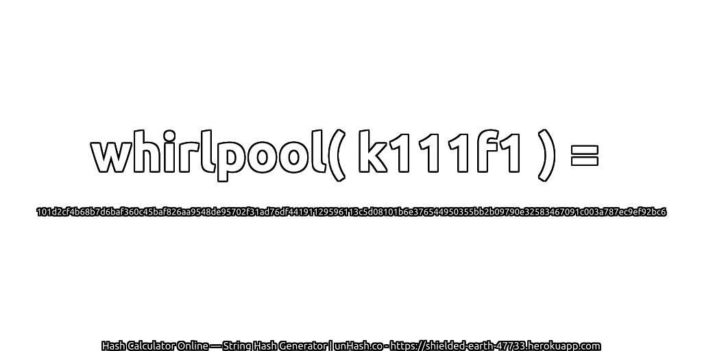 whirlpool( k111f1 ) = 101d2cf4b68b7d6baf360c45baf826aa9548de95702f31ad76df44191129596113c5d08101b6e376544950355bb2b09790e32583467091c003a787ec9ef92bc6 | unHash.co