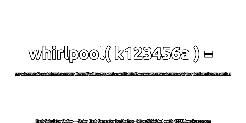 whirlpool( k123456a ) = 1691efa60365afd1e2eb9fc72d18c8559934fb2230ff7af899e7941606fccc623fda88b0f26ae5e7e05193528ab60824c617d48e14b53fe81df706931a85fb19 | unHash.co