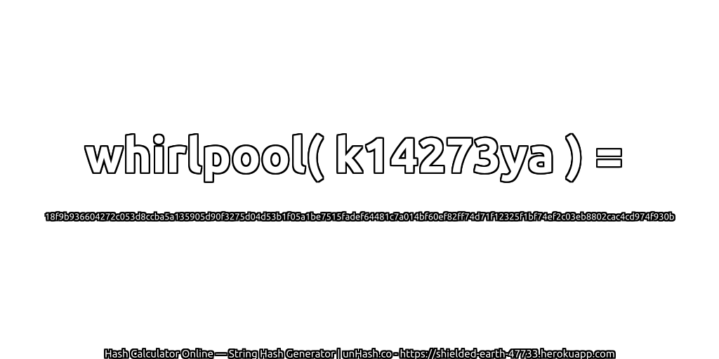 whirlpool( k14273ya ) = 18f9b936604272c053d8ccba5a135905d90f3275d04d53b1f05a1be7515fadef64481c7a014bf60ef82ff74d71f12325f1bf74ef2c03eb8802cac4cd974f930b | unHash.co