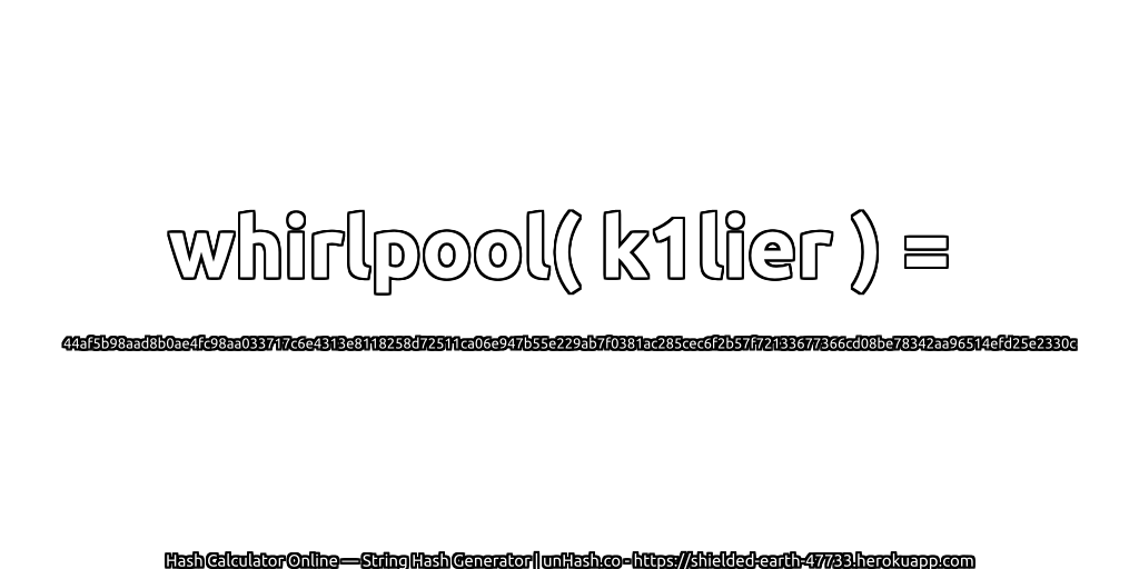 whirlpool( k1lier ) = 44af5b98aad8b0ae4fc98aa033717c6e4313e8118258d72511ca06e947b55e229ab7f0381ac285cec6f2b57f72133677366cd08be78342aa96514efd25e2330c | unHash.co