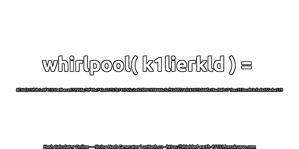 whirlpool( k1lierkld ) = 8f36d313f0b1e0f41310e9bece672958e70f49e742e01737b741765c2a925b91958466c5cf95dd224d281075d48fa18acb8b171bec753acdb3cfada355eba519 | unHash.co