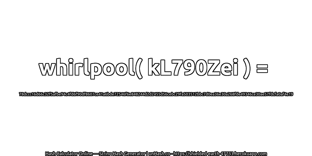 whirlpool( kL790Zei ) = 78dccc16d66c32f5afbe94c4fd6f90df8607ce41a6bde72546f6e848244d2d2455d56cebc29fa503512bbc7d0ea36e30a268fde49346ce30ae57fdcfa0af4e19 | unHash.co