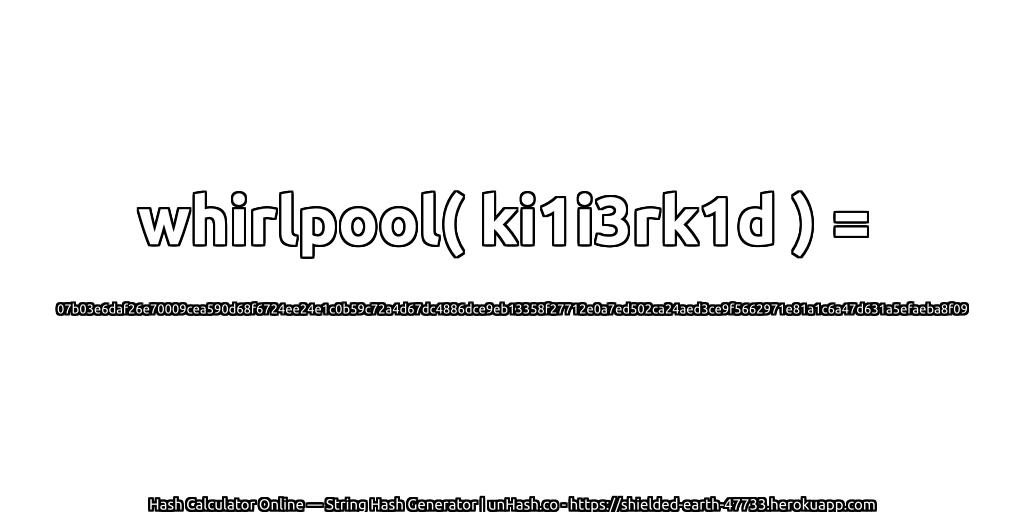 whirlpool( ki1i3rk1d ) = 07b03e6daf26e70009cea590d68f6724ee24e1c0b59c72a4d67dc4886dce9eb13358f27712e0a7ed502ca24aed3ce9f5662971e81a1c6a47d631a5efaeba8f09 | unHash.co