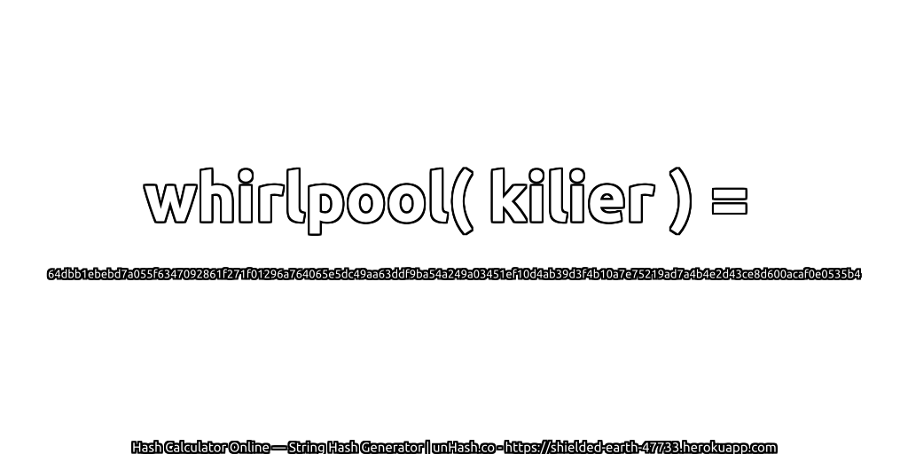 whirlpool( kilier ) = 64dbb1ebebd7a055f6347092861f271f01296a764065e5dc49aa63ddf9ba54a249a03451ef10d4ab39d3f4b10a7e75219ad7a4b4e2d43ce8d600acaf0e0535b4 | unHash.co