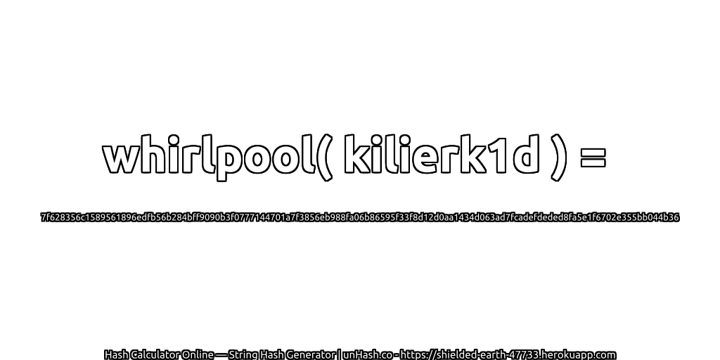 whirlpool( kilierk1d ) = 7f628356c1589561896edfb56b284bff9090b3f0777144701a7f3856eb988fa06b86595f33f8d12d0aa1434d063ad7fcadefdeded8fa5e1f6702e355bb044b36 | unHash.co