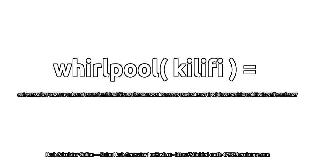 whirlpool( kilifi ) = e8d9e32650f0774c82211e4ad53a0d46e159f6c2f3b80bfd6a821f20900e3296d09ac697c918aeb60b3a631b49f4fa395963dcb0190bbb9d2792ffe75ef56027 | unHash.co