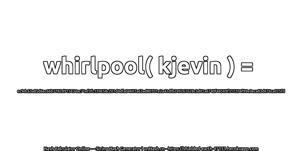 whirlpool( kjevin ) = ec9dc63a85d6ec66b7782d915434ac71ef3fc139658c201d4dfa04607a63ad80701e2a41dfb249267628c3d01a6740f44569f317204f99e9eca83d676ca075fd | unHash.co