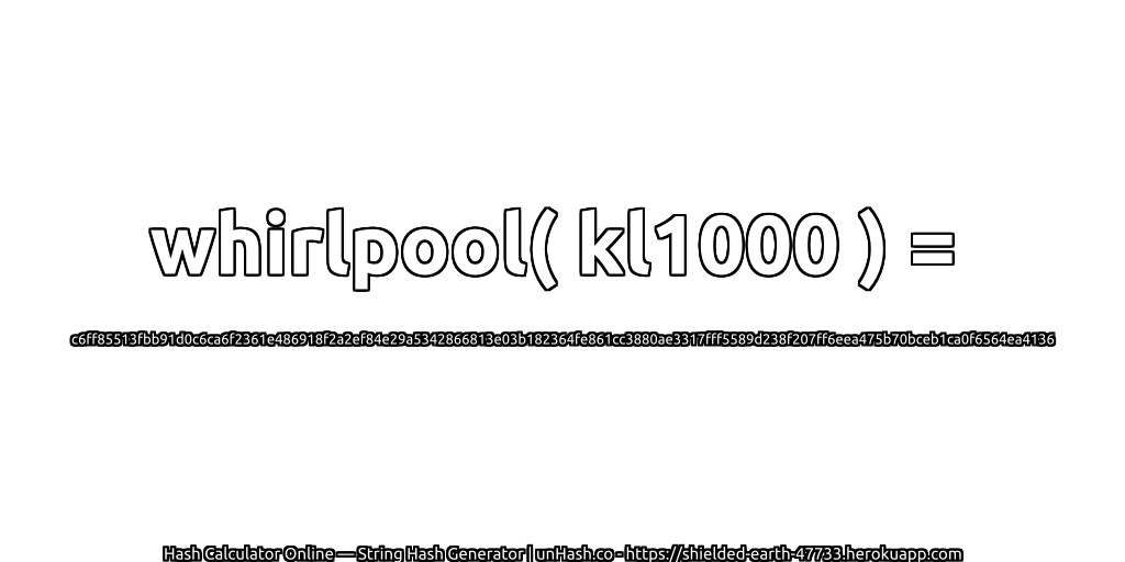 whirlpool( kl1000 ) = c6ff85513fbb91d0c6ca6f2361e486918f2a2ef84e29a5342866813e03b182364fe861cc3880ae3317fff5589d238f207ff6eea475b70bceb1ca0f6564ea4136 | unHash.co