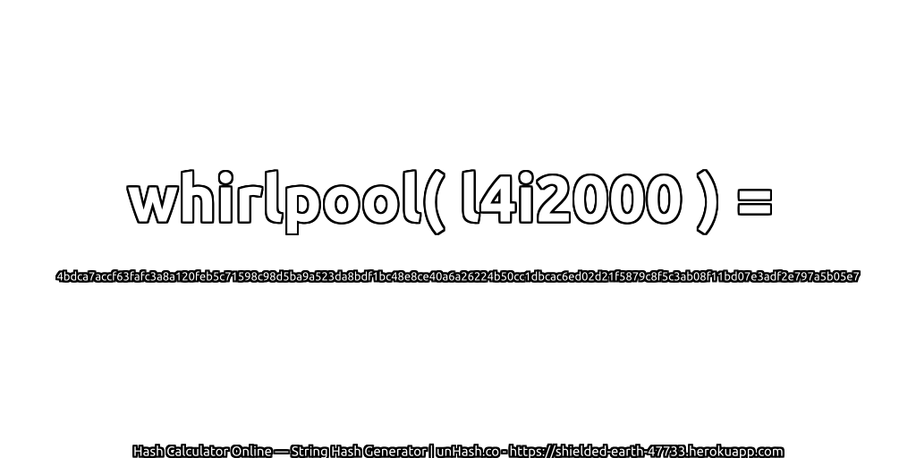 whirlpool( l4i2000 ) = 4bdca7accf63fafc3a8a120feb5c71598c98d5ba9a523da8bdf1bc48e8ce40a6a26224b50cc1dbcac6ed02d21f5879c8f5c3ab08f11bd07e3adf2e797a5b05e7 | unHash.co