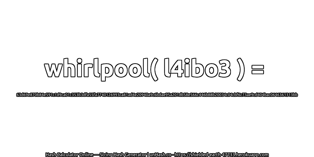 whirlpool( l4ibo3 ) = 63d69e870b84e591c1d9ca01c353b3dfa55fa7740126993ca81ad4e20940a9c6bdae95a201db58e566c446b88b20034c04cbf6c73ae9cd404bac0646361313bb | unHash.co