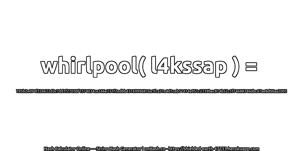 whirlpool( l4kssap ) = 795b2e094f226672d3c7dd1f27030f1574034ce166e731f2edbb43169996816a1fca31e4d1ceb11414a951c2739bec814b52c1f746883460bc47ae8d00aa2005 | unHash.co