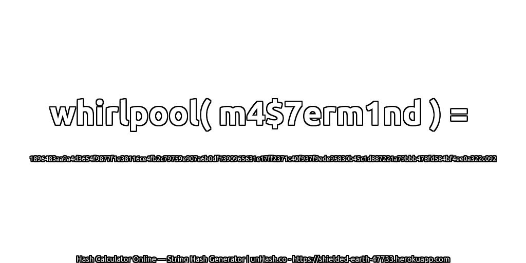 whirlpool( m4$7erm1nd ) = 1896483aa9a4d3654f9877f1e38116ce4fb2c79759e907a6b0df1390965631e17ff2371c40f937f9ede95830b45c1d887221a79bbb478fd584bf4ee0a322c092 | unHash.co