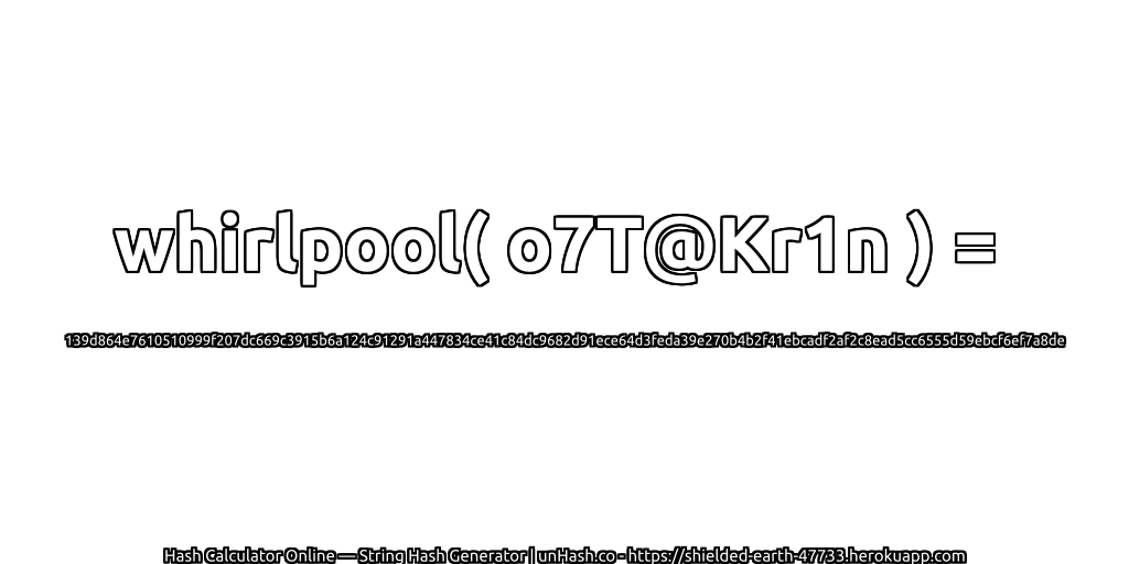 whirlpool( o7T@Kr1n ) = 139d864e7610510999f207dc669c3915b6a124c91291a447834ce41c84dc9682d91ece64d3feda39e270b4b2f41ebcadf2af2c8ead5cc6555d59ebcf6ef7a8de | unHash.co