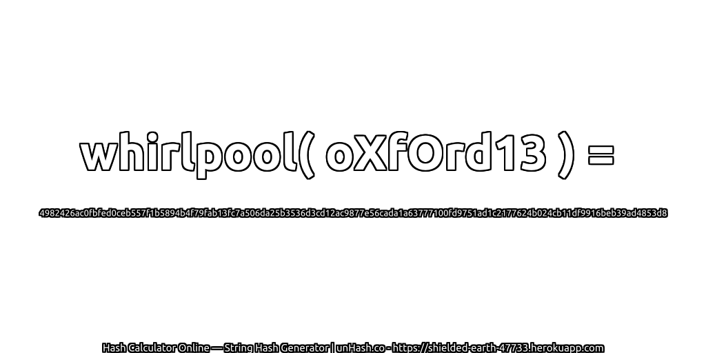 whirlpool( oXfOrd13 ) = 4982426ac0fbfed0ceb557f1b5894b4f79fab13fc7a506da25b3536d3cd12ac9877e56cada1a63777100fd9751ad1c2177624b024cb11df9916beb39ad4853d8 | unHash.co