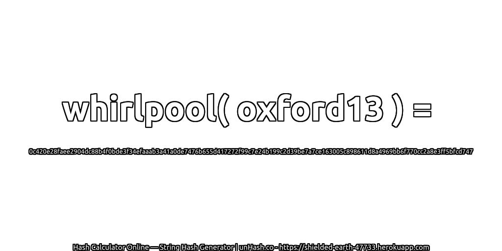 whirlpool( oxford13 ) = 0c420e28faee2904dc88b4f0bde3f34efaaab3a41a0de7476b655d417272f99c7e24b199c2d39be7a7ce163005c898611d8a4969bb6f770cc2a8e3ff5bfcd747 | unHash.co