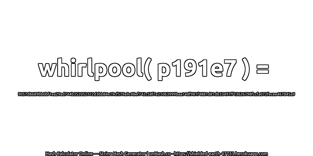 whirlpool( p191e7 ) = 9057d8689bb0bf1ea29ad744b352052172d3bb84e19cf579a9c48ef742c58f7e21063999baa14df981f4881d81db33497ff13626798fccfa072fecee467845a9 | unHash.co