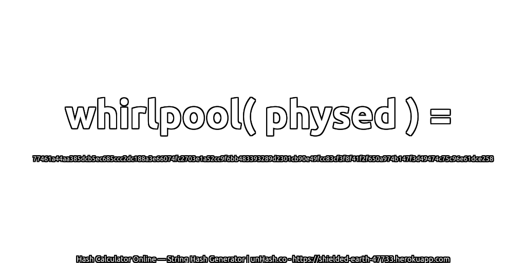 whirlpool( physed ) = 77461a44aa385dcb5ec685ccc2dc188a3e66074fc2703e1a52cc9f6bb483393289d2301cb90e49fcc83cf3f8f41f2f650a974b147f3d49474c75c96e61dce258 | unHash.co