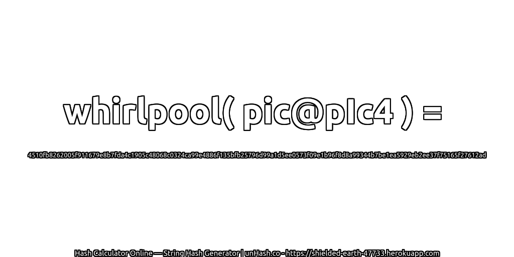 whirlpool( pic@pIc4 ) = 4510fb8262005f911679e8b7fda4c1905c48068c0324ca99e4886f135bfb25796d99a1d5ee0573f09e1b96f8d8a99344b7be1ea5929eb2ee37f75165f27612ad | unHash.co
