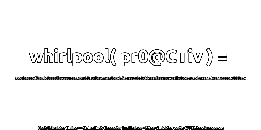 whirlpool( pr0@CTiv ) = 9503f69806efd369b5b385df3ecaac46349631d6b1ccfb7a07a91d065d7f4742ac2d56bcbb1727f78a16cac82ffedc0671c37d2192342bc834a23004cdd8b32e | unHash.co