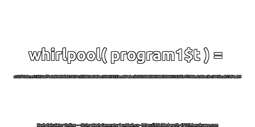whirlpool( program1$t ) = a102f10dcce615054aff4a0d69d09fab79034c2f3bb5a0969ac509659253ee664ebe5b502008d289388d7896672656fa4f7986edc9dae3bc3445bceb73d4aeb9 | unHash.co
