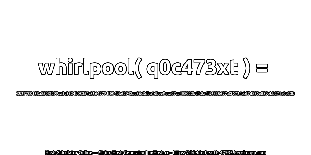 whirlpool( q0c473xt ) = 3527750153a8503f299aa3c3624b05354c35649791f094bb62942ae86c3dba16bee9eca07ca408022bdfc8a4f56835697a0f0724ebf7d850e839ebb271a0e33b | unHash.co