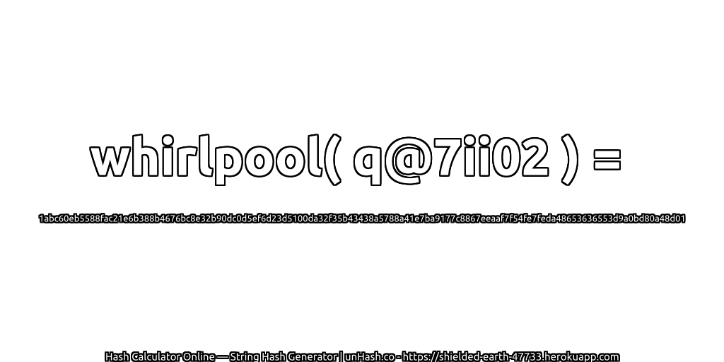 whirlpool( q@7ii02 ) = 1abc60eb5588fac21e6b388b4676bc8e32b90dc0d5ef6d23d5100da32f35b43438a5788a41e7ba9177c8867eeaaf7f54fe7feda48653636553d9a0bd80a48d01 | unHash.co