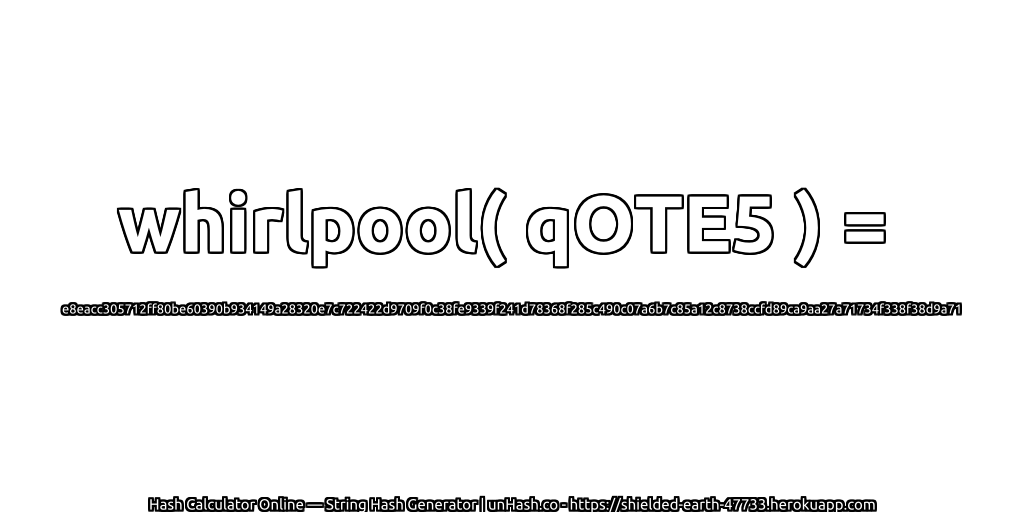 whirlpool( qOTE5 ) = e8eacc305712ff80be60390b934149a28320e7c722422d9709f0c38fe9339f241d78368f285c490c07a6b7c85a12c8738ccfd89ca9aa27a71734f338f38d9a71 | unHash.co