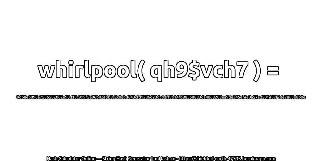 whirlpool( qh9$vch7 ) = 9d68e6096a7556567067e90d18c919f5e96b421bb8c7c0abd643cfd1286d23dcddff8b14fb88558883da4068208ea9de245ef4e0a57ad501467f7de7865e8b0e | unHash.co