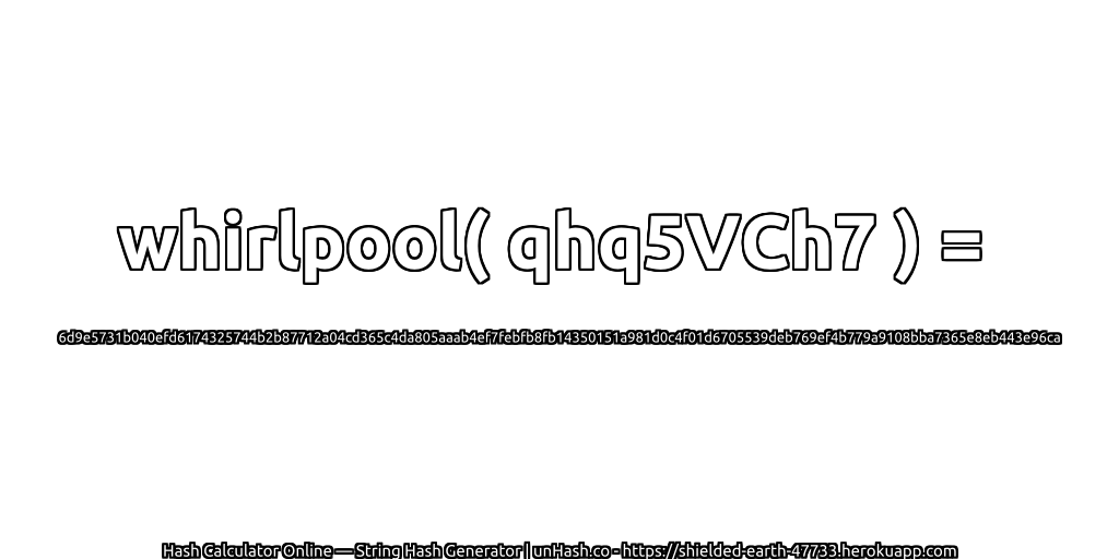 whirlpool( qhq5VCh7 ) = 6d9e5731b040efd6174325744b2b87712a04cd365c4da805aaab4ef7febfb8fb14350151a981d0c4f01d6705539deb769ef4b779a9108bba7365e8eb443e96ca | unHash.co