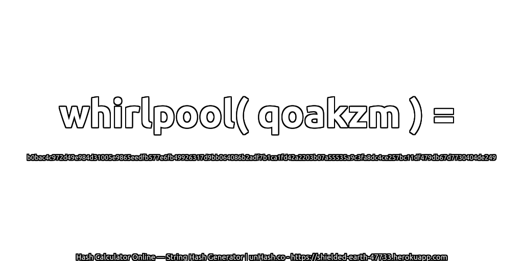 whirlpool( qoakzm ) = b0bac4c972d49e984d31005e9865eedfb577e6fb49926317d9bb064086b2adf7b1ca1fd42a2203b07a55535a9c3fa8dc4ce257bc11df479db67d7730404de249 | unHash.co