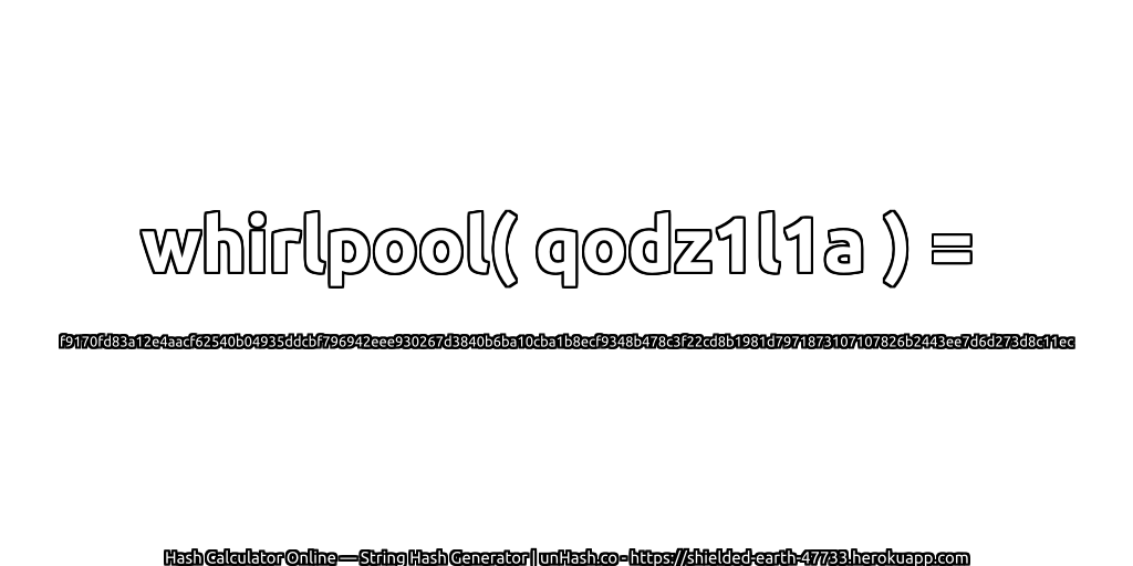 whirlpool( qodz1l1a ) = f9170fd83a12e4aacf62540b04935ddcbf796942eee930267d3840b6ba10cba1b8ecf9348b478c3f22cd8b1981d7971873107107826b2443ee7d6d273d8c11ec | unHash.co