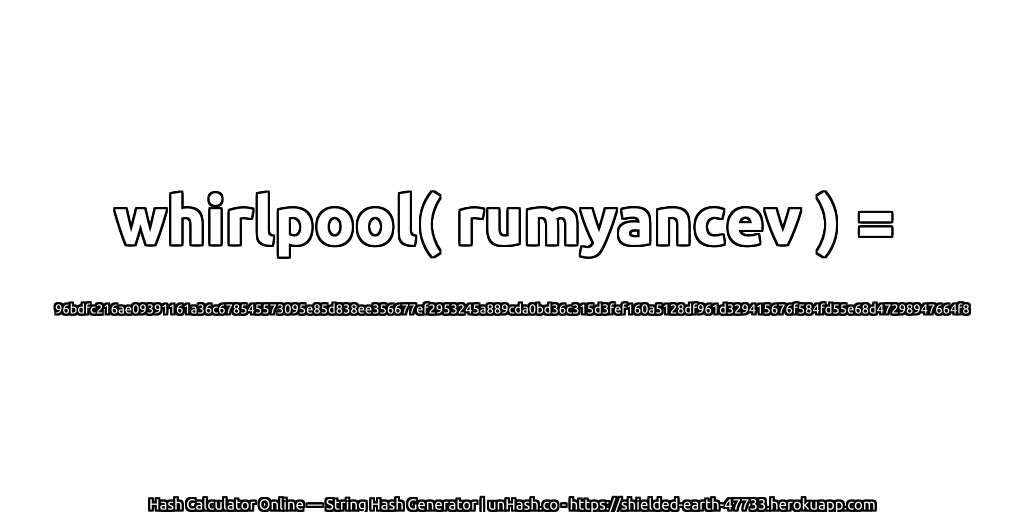 whirlpool( rumyancev ) = 96bdfc216ae09391161a36c678545573095e85d838ee356677ef2953245a889cda0bd36c315d3fef160a5128df961d329415676f584fd55e68d47298947664f8 | unHash.co