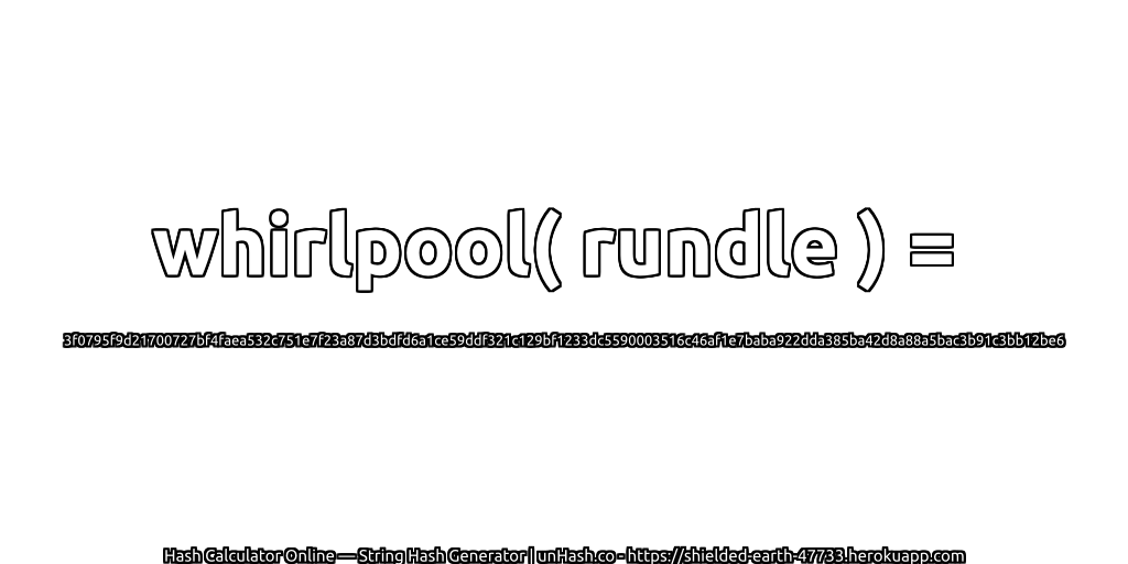 whirlpool( rundle ) = 3f0795f9d21700727bf4faea532c751e7f23a87d3bdfd6a1ce59ddf321c129bf1233dc5590003516c46af1e7baba922dda385ba42d8a88a5bac3b91c3bb12be6 | unHash.co