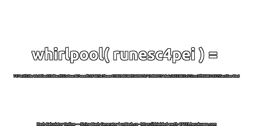 whirlpool( runesc4pei ) = 7474e3f228e4dc06fae033d8acd322a9aac467eeedfc264825e7baee473829d638d5560901b713d869734da6c26533827a512cec2ff85083165155ec65ee40e6 | unHash.co