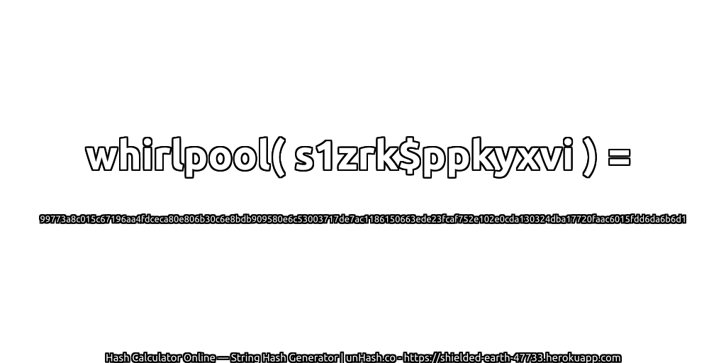 whirlpool( s1zrk$ppkyxvi ) = 99773a8c015c67196aa4fdceca80e806b30c6e8bdb909580e6c53003717de7ac1186150663ede23fcaf752e102e0cda130324dba17720faac6015fdd6da6b6d1 | unHash.co