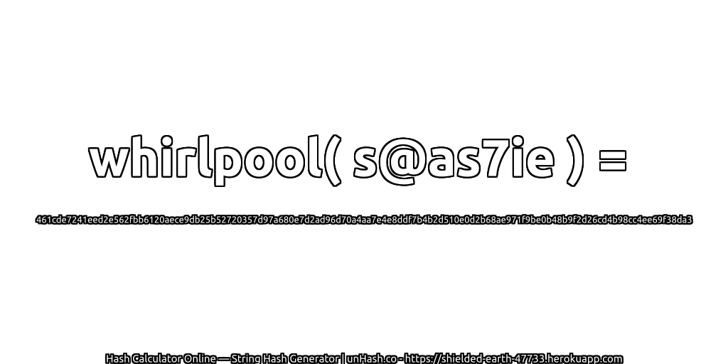 whirlpool( s@as7ie ) = 461cde7241eed2e562fbb6120aece9db25b52720357d97a680e7d2ad96d70a4aa7e4e8ddf7b4b2d510e0d2b68ae971f9be0b48b9f2d26cd4b98cc4ee69f38da3 | unHash.co
