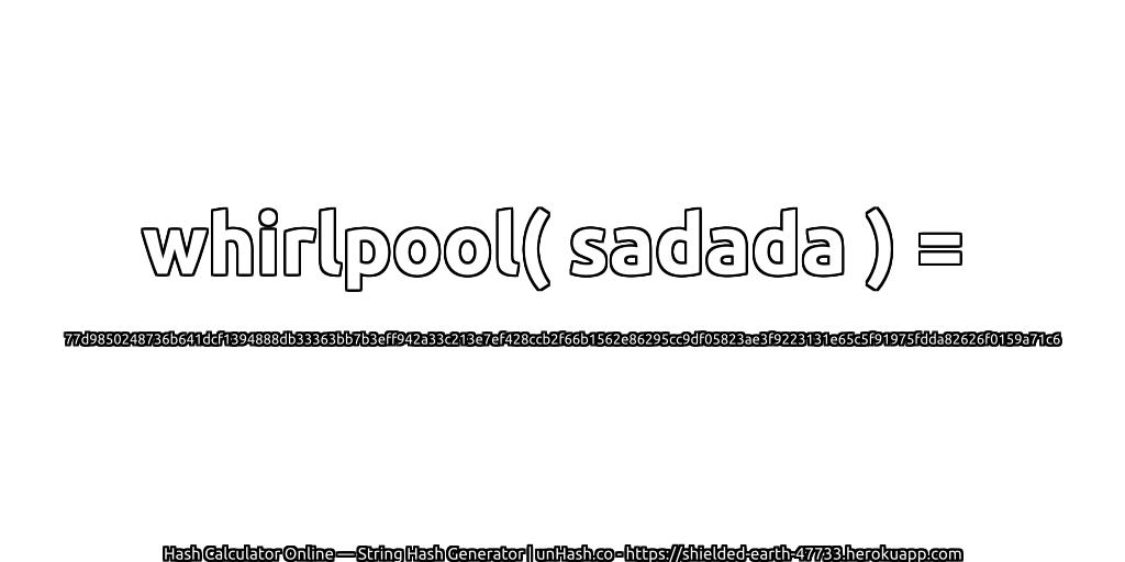 whirlpool( sadada ) = 77d9850248736b641dcf1394888db33363bb7b3eff942a33c213e7ef428ccb2f66b1562e86295cc9df05823ae3f9223131e65c5f91975fdda82626f0159a71c6 | unHash.co