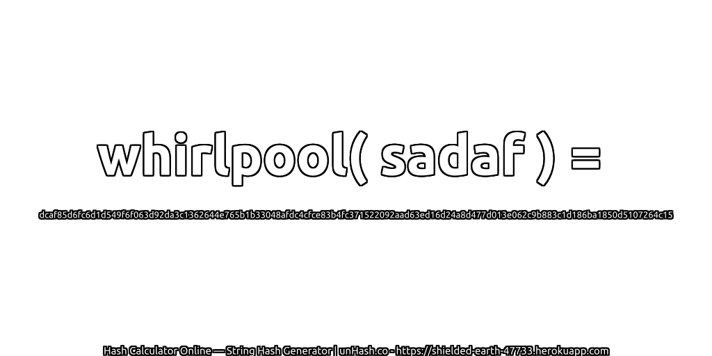 whirlpool( sadaf ) = dcaf85d6fc6d1d549f6f063d92da3c1362644e765b1b33048afdc4cfce83b4fc371522092aad63ed16d24a8d477d013e062c9b883c1d186ba1850d5107264c15 | unHash.co