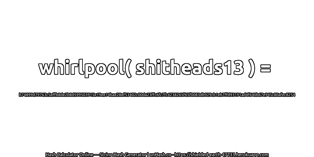whirlpool( shitheads13 ) = b74899d79763c5effb8de2b8d599503915e19ee14bae28ef53402c00da23ffc6fc7fc4238265f65f0083db929cb1eb7ffd93191ad4f640b67e945c80afec8254 | unHash.co