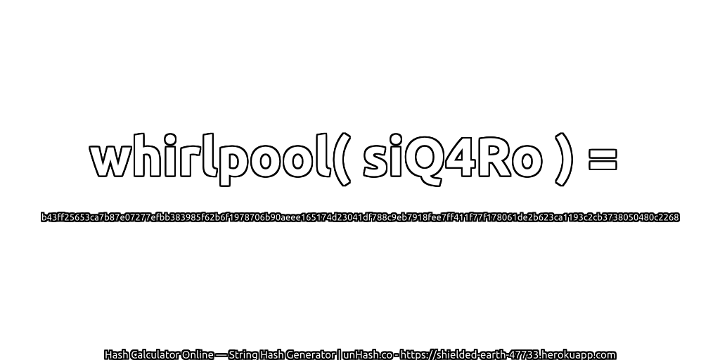 whirlpool( siQ4Ro ) = b43ff25653ca7b87e07277efbb383985f62b6f1978706b90aeee165174d23041df788c9eb7918fee7ff411f77f178061de2b623ca1193c2cb3738050480c2268 | unHash.co