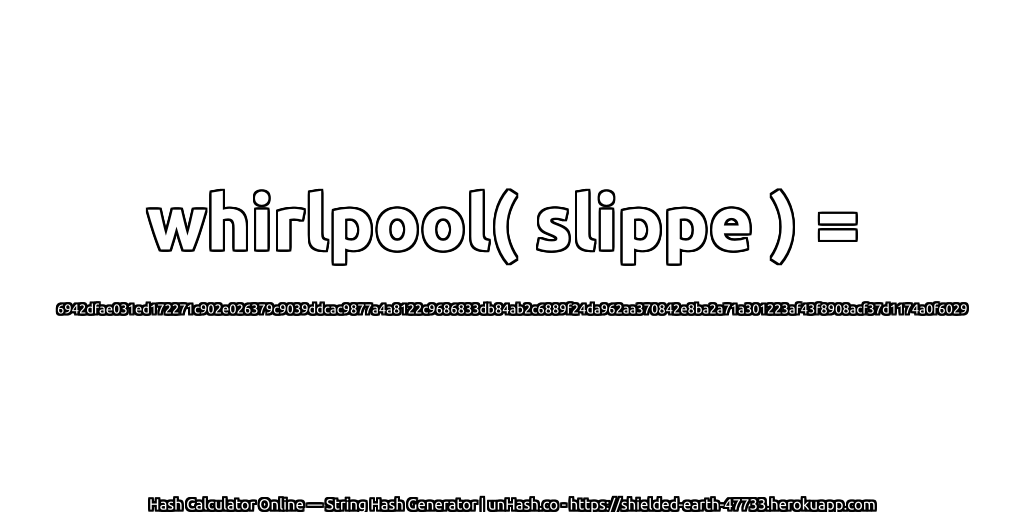 whirlpool( slippe ) = 6942dfae031ed172271c902e026379c9039ddcac9877a4a8122c9686833db84ab2c6889f24da962aa370842e8ba2a71a301223af43f8908acf37d1174a0f6029 | unHash.co