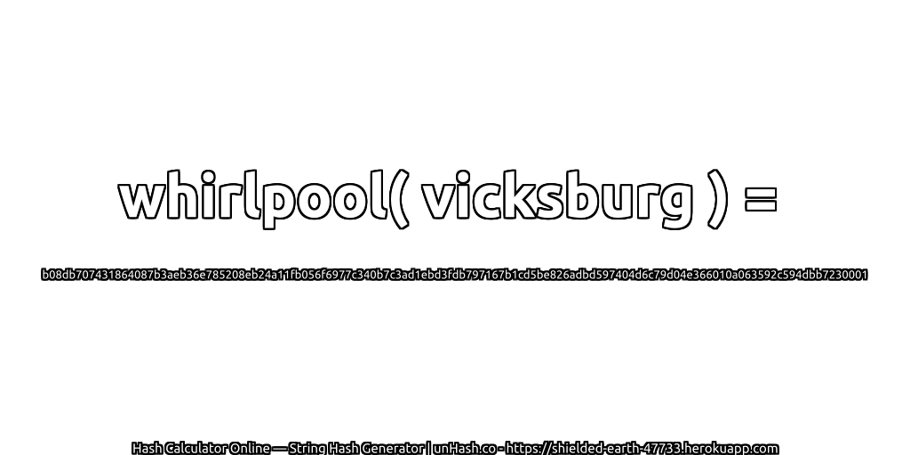 whirlpool( vicksburg ) = b08db707431864087b3aeb36e785208eb24a11fb056f6977c340b7c3ad1ebd3fdb797167b1cd5be826adbd597404d6c79d04e366010a063592c594dbb7230001 | unHash.co