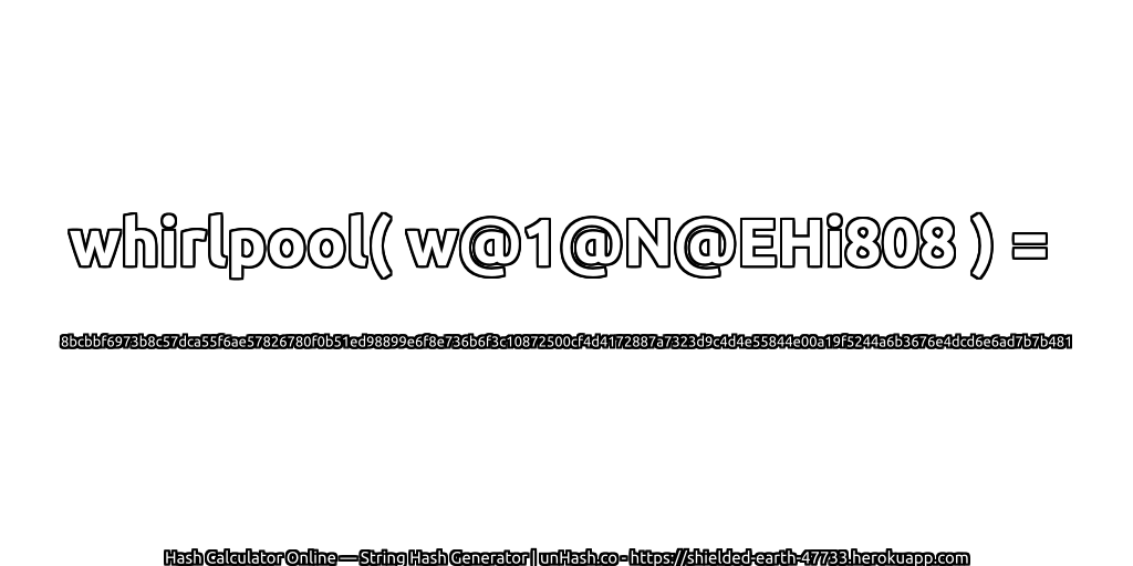 whirlpool( w@1@N@EHi808 ) = 8bcbbf6973b8c57dca55f6ae57826780f0b51ed98899e6f8e736b6f3c10872500cf4d4172887a7323d9c4d4e55844e00a19f5244a6b3676e4dcd6e6ad7b7b481 | unHash.co