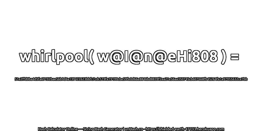 whirlpool( w@I@n@eHi808 ) = 51e2ffd0ba4d5fa69192bae56b9d4a139422623bbfc7cdc519fa19199cbe59fe0d66e8846bd8839f2ea21e56aa350745cb607668fb45264fa1a97955632ce7bb | unHash.co